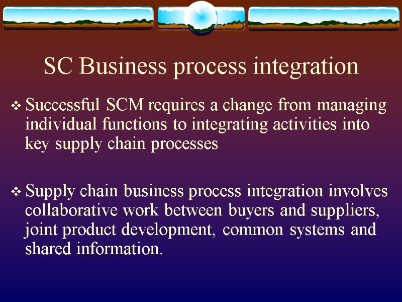 SC Business process integration Successful SCM requires a change from managing individual functions to